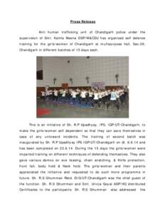 Press Release Anti human trafficking unit of Chandigarh police under the supervision of Smt. Kamla Meena DSP/W&CSU has organized self defence training for the girls/women of Chandigarh at multipurpose hall, Sec-26, Chand