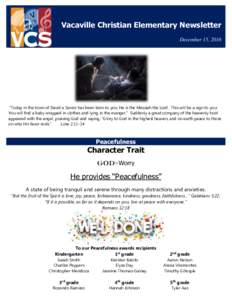 Vacaville Christian Elementary Newsletter December 15, 2016 “Today in the town of David a Savior has been born to you; He is the Messiah the Lord. This will be a sign to you: You will find a baby wrapped in clothes and