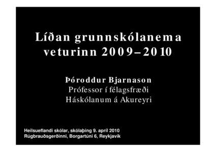 Líðan grunnskólanema veturinn 2009–2010 Þóroddur Bjarnason Prófessor í félagsfræði Háskólanum á Akureyri