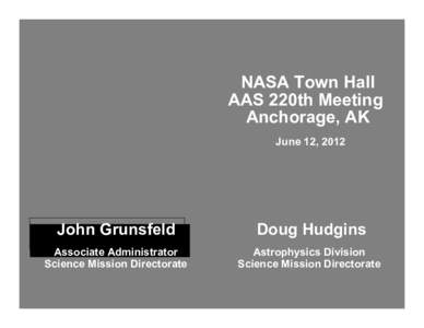 NASA Town Hall AAS 220th Meeting Anchorage, AK June 12, 2012  John Grunsfeld