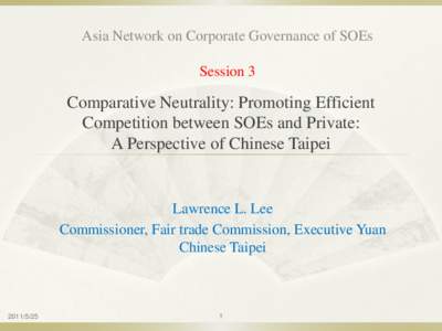 Asia Network on Corporate Governance of SOEs Session 3 Comparative Neutrality: Promoting Efficient Competition between SOEs and Private: A Perspective of Chinese Taipei