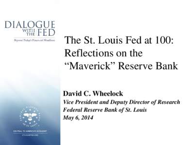 The St. Louis Fed at 100: Reflections on the “Maverick” Reserve Bank David C. Wheelock Vice President and Deputy Director of Research Federal Reserve Bank of St. Louis