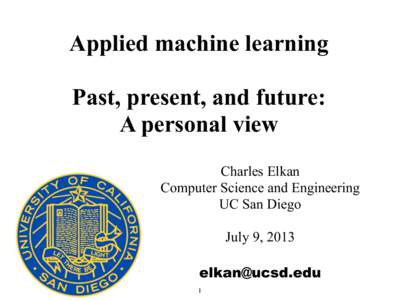 Applied machine learning Past, present, and future: A personal view Charles Elkan Computer Science and Engineering UC San Diego