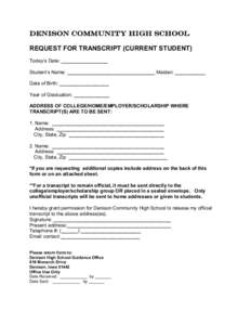 Denison Community High School  REQUEST FOR TRANSCRIPT (CURRENT STUDENT)  Today’s Date: _________________  Student’s Name: ________________________________ Maiden: ___________  Date of Birth: ________