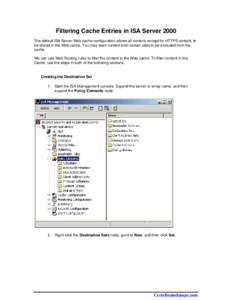 Filtering Cache Entries in ISA Server 2000 The default ISA Server Web cache configuration allows all content, except for HTTPS content, to be stored in the Web cache. You may want content from certain sites to be exclude