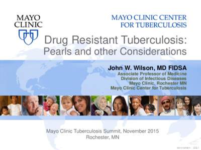 Drug Resistant Tuberculosis: Pearls and other Considerations John W. Wilson, MD FIDSA Associate Professor of Medicine Division of Infectious Diseases Mayo Clinic, Rochester MN
