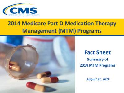 2014 Medicare Part D Medication Therapy Management (MTM) Programs Fact Sheet Summary of 2014 MTM Programs August 21, 2014