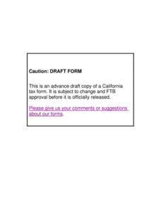 Caution: DRAFT FORM This is an advance draft copy of a California tax form. It is subject to change and FTB approval before it is officially released. Please give us your comments or suggestions about our forms.