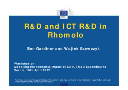 R&D and ICT R&D in Rhomolo Ben Gardiner and Wojtek Szewczyk Workshop on: Modelling the economic impact of EU ICT R&D Expenditures