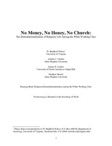 No Money, No Honey, No Church: The Deinstitutionalization of Religious Life Among the White Working Class W. Bradford Wilcox* University of Virginia Andrew J. Cherlin