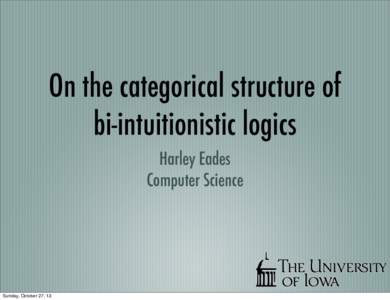 On the categorical structure of bi-intuitionistic logics Harley Eades Computer Science  Sunday, October 27, 13