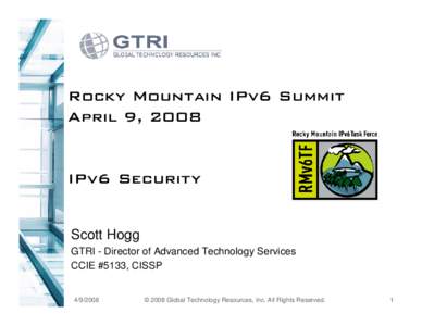 Rocky Mountain IPv6 Summit April 9, 2008 IPv6 Security Scott Hogg GTRI - Director of Advanced Technology Services
