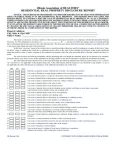 Illinois Association of REALTORS® RESIDENTIAL REAL PROPERTY DISCLOSURE REPORT NOTICE: THE PURPOSE OF THIS REPORT IS TO PROVIDE PROSPECTIVE BUYERS WITH INFORMATION ABOUT MATERIAL DEFECTS IN THE RESIDENTIAL REAL PROPERTY.