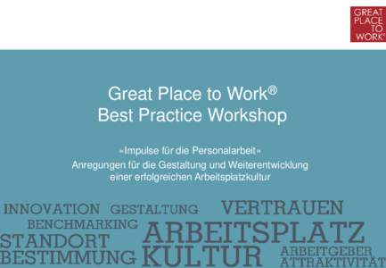 Great Place to Work® Best Practice Workshop «Impulse für die Personalarbeit» Anregungen für die Gestaltung und Weiterentwicklung einer erfolgreichen Arbeitsplatzkultur