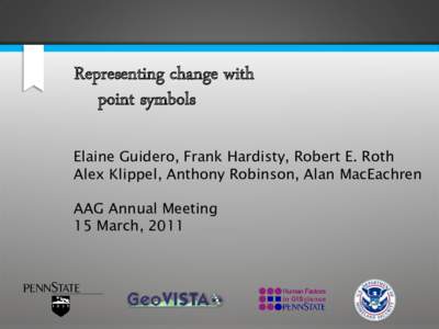 Representing change with point symbols Elaine Guidero, Frank Hardisty, Robert E. Roth Alex Klippel, Anthony Robinson, Alan MacEachren AAG Annual Meeting 15 March, 2011