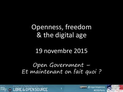 Openness, freedom & the digital age 19 novembre 2015 Open Government – Et maintenant on fait quoi ? 1
