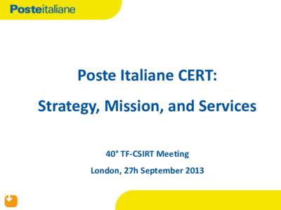 Poste Italiane CERT:  Strategy, Mission, and Services 40° TF-CSIRT Meeting London, 27h September 2013