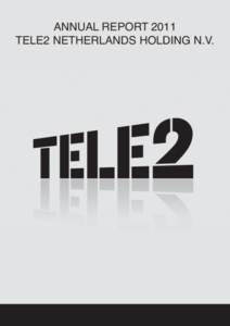 ANNUAL REPORT 2011 TELE2 NETHERLANDS HOLDING N.V. TABLE OF CONTENTS Introduction ..........................................................................................................................................