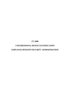 FY 2008 CONGRESSIONAL BUDGET JUSTIFICATION EMPLOYEE BENEFITS SECURITY ADMINISTRATION EMPLOYEE BENEFITS SECURITY ADMINISTRATION CONGRESSIONAL BUDGET JUSTIFICATION