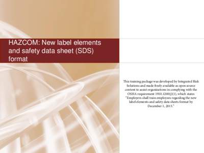 HAZCOM: New label elements and safety data sheet (SDS) format This training package was developed by Integrated Risk Solutions and made freely available as open source content to assist organizations in complying with th