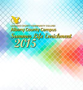 LARAMIE COUNTY COMMUNITY COLLEGE  Albany County Campus Summer Life Enrichment
