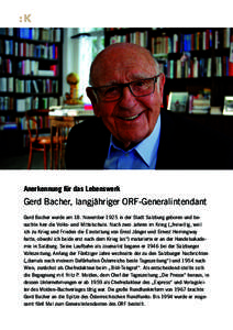 Anerkennung für das Lebenswerk  Gerd Bacher, langjähriger ORF-Generalintendant Gerd Bacher wurde am 18. November 1925 in der Stadt Salzburg geboren und besuchte hier die Volks- und Mittelschule. Nach zwei Jahren im Kri