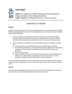 FACT SHEET AGENCY: U.S. Department of Health and Human Services, Administration for Children and Families, Office of Refugee Resettlement SUBJECT: Eligibility for ORR Benefits and Services – Survivors of Torture  SURVI