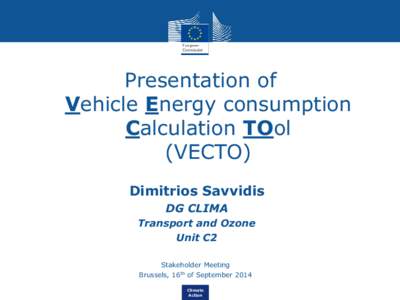 Presentation of Vehicle Energy consumption Calculation TOol (VECTO) Dimitrios Savvidis DG CLIMA