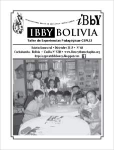 IBBY BOLIVIA Taller de Experiencias Pedagógicas-CEPLIJ Boletín Semestral • Diciembre 2013 • Nº 68 Cochabamba - Bolivia • Casilla Nº 5240 • www.librarythuruchapitas.org http://appstatebiblioteca.blogspot.com