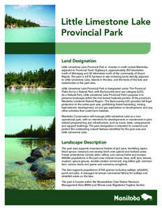 Little Limestone Lake Provincial Park Land Designation Little Limestone Lake Provincial Park is located in north central Manitoba adjacent to Provincial Trunk Highway 6, approximately 450 kilometres north of Winnipeg and