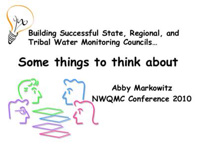 Building Successful State, Regional, and Tribal Water Monitoring Councils… Some things to think about Abby Markowitz NWQMC Conference 2010