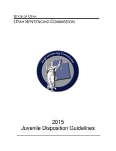 STATE OF UTAH  UTAH SENTENCING COMMISSION 2015 Juvenile Disposition Guidelines