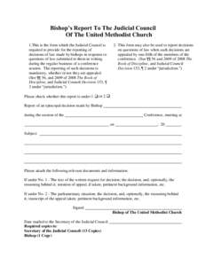 Bishop’s Report To The Judicial Council Of The United Methodist Church 1.This is the form which the Judicial Council is required to provide for the reporting of decisions of law made by bishops in response to questions