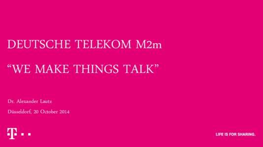 DEUTSCHE TELEKOM M2m “WE MAKE THINGS TALK” Dr. Alexander Lautz Düsseldorf, 20 October 2014  DEUTSCHE TELEKOM Strategy