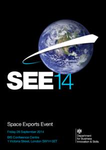 SEE14 Space Exports Event Friday 26 September 2014 BIS Conference Centre 1 Victoria Street, London SW1H 0ET