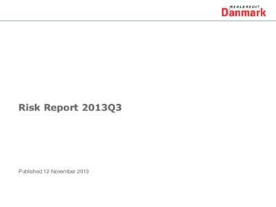 Risk Report 2013Q3  Published 12 November 2013 Contents The Risk Report has been prepared by Realkredit Danmark’s analysts for information purposes only. Realkredit Danmark will