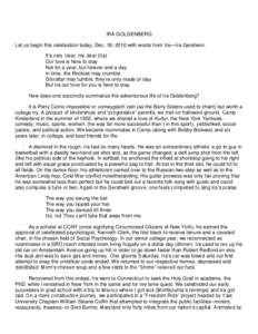 IRA GOLDENBERG Let us begin this celebration today, Dec. 18, 2010 with words from Ira—Ira Gershwin. It’s very clear, my dear (Ira) Our love is here to stay Not for a year, but forever and a day In time, the Rockies m