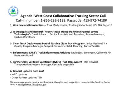 Agenda: West Coast Collaborative Trucking Sector Call Call-in number: [removed]; Passcode: [removed]# 1. Welcome and Introductions - Trina Martynowicz, Trucking Sector Lead, U.S. EPA Region 9 2. Technologies and 