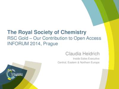 The Royal Society of Chemistry RSC Gold – Our Contribution to Open Access INFORUM 2014, Prague Claudia Heidrich Inside Sales Executive