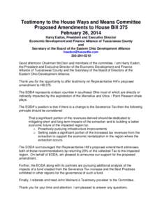 Testimony to the House Ways and Means Committee Proposed Amendments to House Bill 375 February 26, 2014 Harry Eadon, President and Executive Director Economic Development and Finance Alliance of Tuscarawas County and
