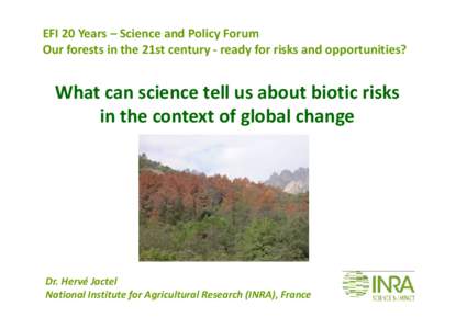 EFI 20 Years – Science and Policy Forum Our forests in the 21st century ‐ ready for risks and opportunities?  What can science tell us about biotic risks in the context of global change