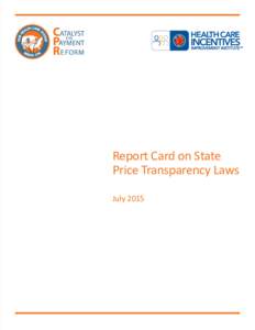 Report Card on State Price Transparency Laws July 2015 Dear Colleagues, In this third installment of the Catalyst for Payment Reform (CPR) - Health Care Incentives Improvement Institute