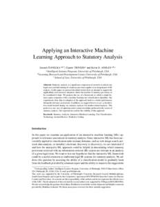Applying an Interactive Machine Learning Approach to Statutory Analysis a,b,1 , Gaurav TRIVEDI a and Kevin D. ASHLEY a,b,c ˇ Jarom´ır SAVELKA a Intelligent Systems Program, University of Pittsburgh, USA