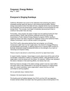 Ferguson: Energy Matters  May 11, 2007  Everyone’s Singing Kumbaya  California officialdom has come to the realization that achieving the state’s  renewable energy goals will require a monum