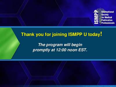 Thank you for joining ISMPP U today! The program will begin promptly at 12:00 noon EST. Questions & Answers To ask a question, please type your query