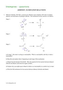 Chemguide – questions ADDITION / ELIMINATION REACTIONS 1. Ethanoyl chloride, CH3COCl, a typical acyl chloride, reacts instantly with water to produce ethanoic acid and fumes of hydrogen chloride. The mechanism for the 