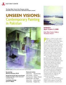 The East-West Center Arts Program and the East-West Center Association, Islamabad Chapter present UNSEEN VISIONS: Contemporary Painting in Pakistan