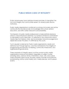PUBLIC MEDIA CODE OF INTEGRITY  Public broadcasters have adopted shared principles to strengthen the trust and integrity that communities expect of valued public service institutions. Public media organizations contribut