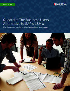 WHITE PAPER  Quadrate: The Business Users Alternative to SAP’s LSMW Why the common practice of data migration is not good enough!