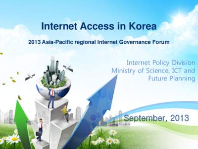 Internet Access in Korea 2013 Asia-Pacific regional Internet Governance Forum Internet Policy Division Ministry of Science, ICT and Future Planning